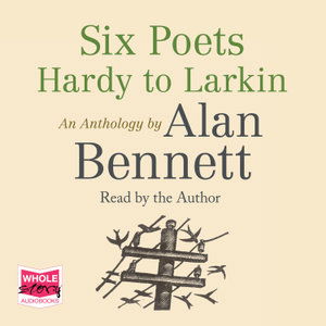 Six Poets: Hardy to Larkin: An Anthology - Alan Bennett - Audio Book - W F Howes Ltd - 9781528885942 - September 19, 2019