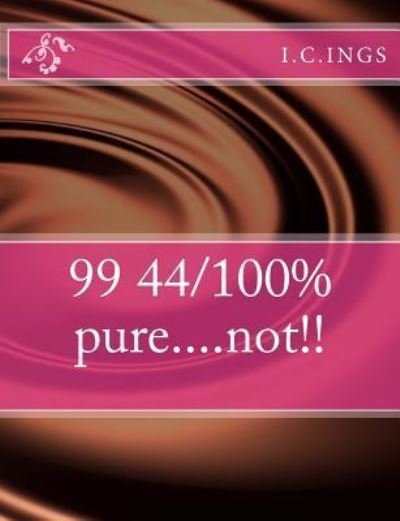 Cover for I C Ings · 99 44/100% pure....not!! (Paperback Book) (2016)