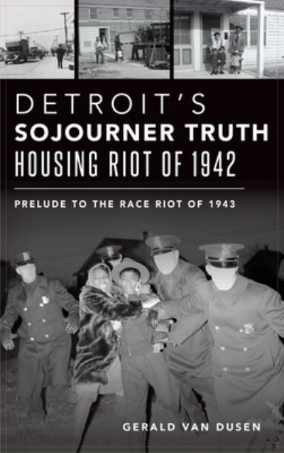 Cover for Gerald Van Dusen · Detroit's Sojourner Truth Housing Riot of 1942: Prelude to the Race Riot of 1943 (Hardcover Book) (2020)