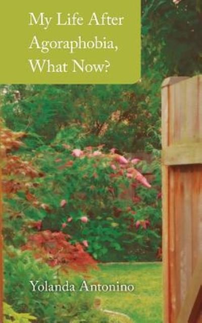 Cover for Yolanda Antonino · My Life After Agoraphobia, What Now? (Pocketbok) (2017)