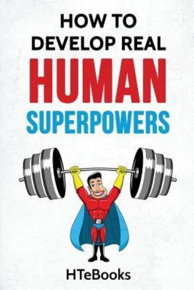 Cover for Htebooks · How To Develop Real Human Superpowers (Paperback Book) (2016)