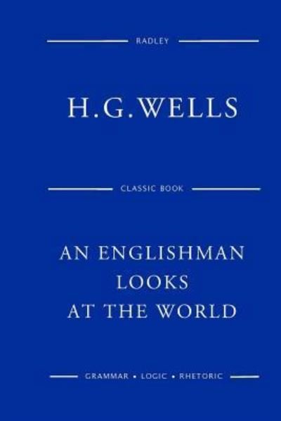 An Englishman Looks At The World - H G Wells - Livros - Createspace Independent Publishing Platf - 9781541387942 - 31 de dezembro de 2016