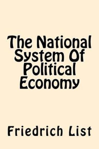 The National System Of Political Economy - Friedrich List - Bøker - Createspace Independent Publishing Platf - 9781544034942 - 2. mars 2017