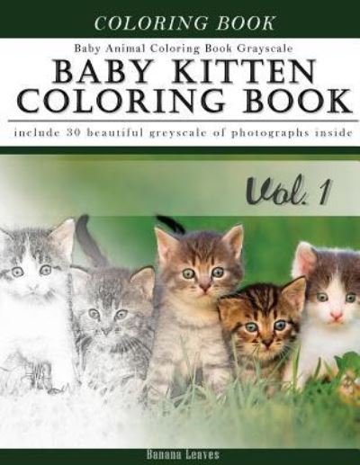 Cover for Banana Leaves · Baby Kitten Coloring Book Baby Animal Coloring Book Grayscale (Taschenbuch) (2017)