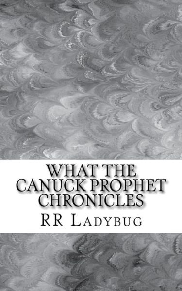 Cover for R R Ladybug · What The Canuck Prophet Chronicles (Pocketbok) (2017)