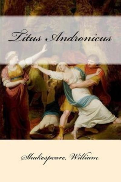 Titus Andronicus - William Shakespeare - Bøker - Createspace Independent Publishing Platf - 9781546717942 - 16. mai 2017