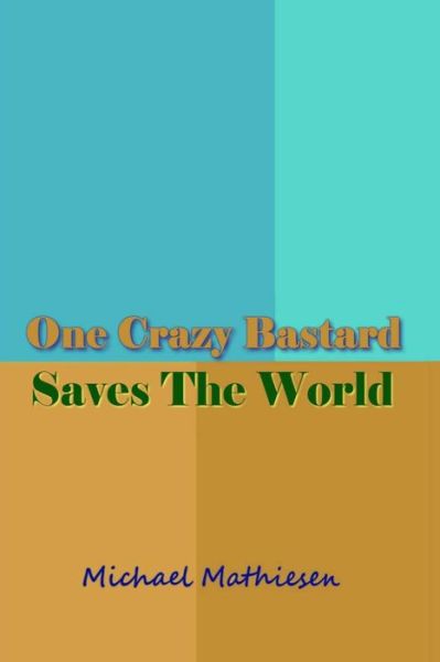 Cover for Michael Mathiesen · One Crazy Bastard Saves The World (Paperback Book) (2017)