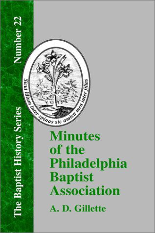 Cover for A. D. Gillette · Minutes of the Philadelphia Baptist Association: from 1707 to 1807, Being the First One Hundred Years of Its Existence (Baptist History) (Innbunden bok) (2000)