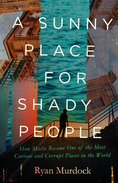 Cover for Ryan Murdock · A Sunny Place for Shady People: How Malta Became One of the Most Curious and Corrupt Places in the World (Hardcover Book) (2024)