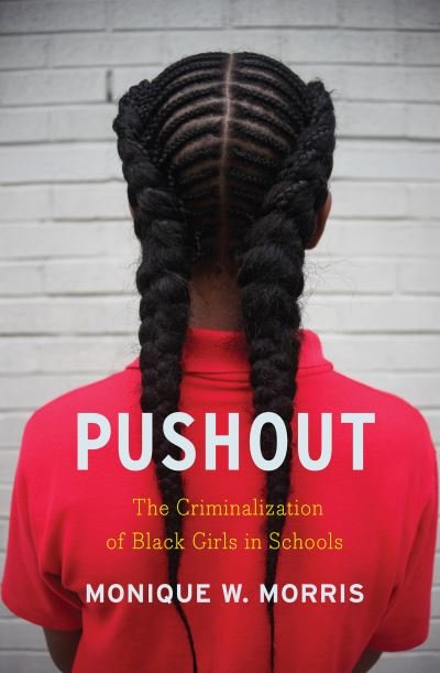 Cover for Monique W. Morris · Pushout: The Criminalization of Black Girls in Schools (Hardcover Book) (2016)
