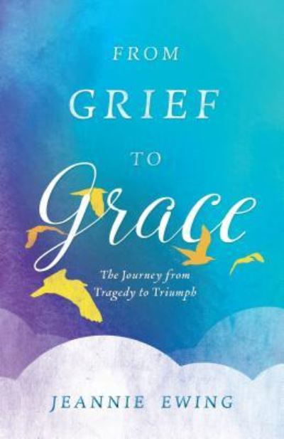 Cover for Jeannie Ewing · From Grief to Grace (Paperback Book) (2016)