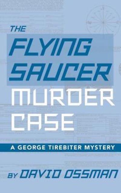 Cover for David Ossman · The Flying Saucer Murder Case - A George Tirebiter Mystery (Hardcover Book) (2018)