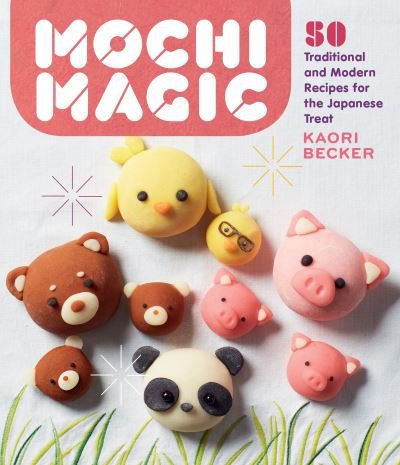 Cover for Kaori Becker · Mochi Magic: 50 Traditional and Modern Recipes for the Japanese Treat (Paperback Book) (2020)