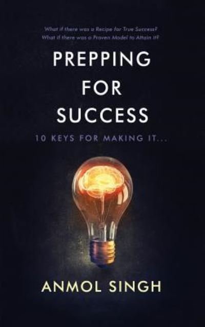 Cover for Anmol Singh · Prepping for Success: 10 Keys for Making It in Life (Innbunden bok) (2018)