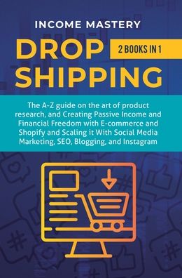 Dropshipping: 2 in 1: The A-Z guide on the Art of Product Research, Creating Passive Income, Financial Freedom with E-commerce, Shopify and Scaling it With Social Media Marketing, SEO, Blogging, and Instagram - Income Mastery - Książki - Kazravan Enterprises LLC - 9781647771942 - 2 stycznia 2020