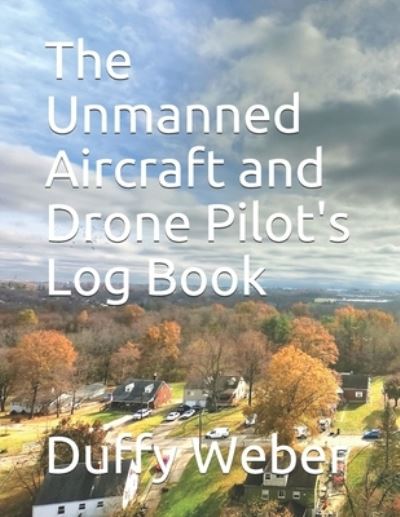 Cover for Duffy P Weber · The Unmanned Aircraft and Drone Pilot's Logbook / Log Book (Paperback Book) (2019)