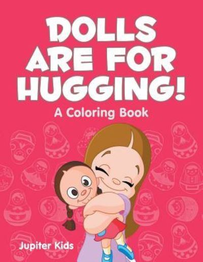 Cover for Jupiter Kids · Dolls are for Hugging! (A Coloring Book) (Paperback Book) (2015)