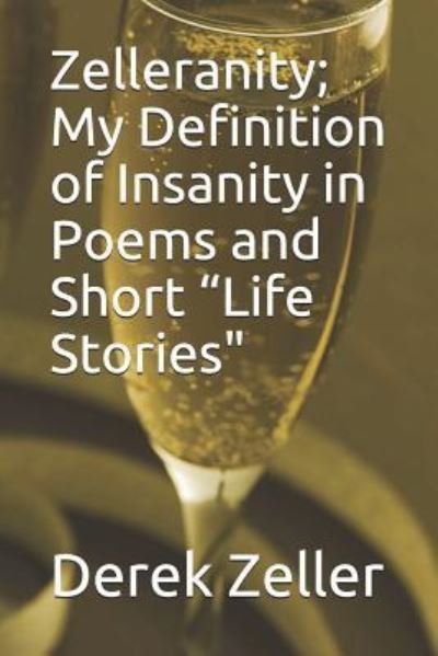 Cover for Derek a Zeller · Zelleranity; My Definition of Insanity in Poems and Short &quot;Life Stories (Pocketbok) (2018)