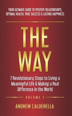 Cover for Andrew Calderella · The Way: 7 Revolutionary Steps to Living a Meaningful Life &amp; Making a Real Difference in the World. Your Ultimate Guide to Positive Relationships, Optimal Health, True Success, &amp; Lasting Happiness! - Way (Hardcover Book) (2020)