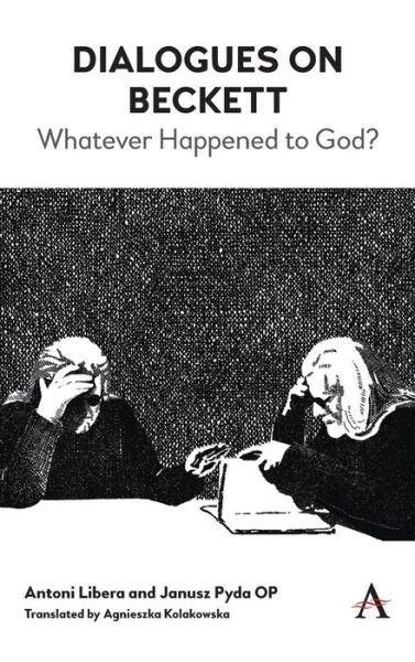 Cover for Antoni Libera · Dialogues on Beckett: Whatever Happened to God? - Anthem Studies in Theatre and Performance (Hardcover Book) (2019)