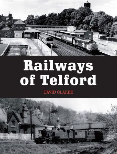 Railways of Telford - David Clarke - Książki - The Crowood Press Ltd - 9781785000942 - 25 stycznia 2016