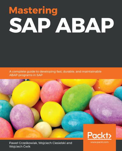 Mastering SAP ABAP: A complete guide to developing fast, durable, and maintainable ABAP programs in SAP - Pawel Grzeskowiak - Books - Packt Publishing Limited - 9781787288942 - May 29, 2019