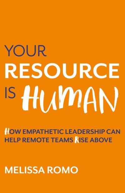 Cover for Melissa Romo · Your Resource is Human: How empathetic leadership can help remote teams rise above (Paperback Book) (2023)