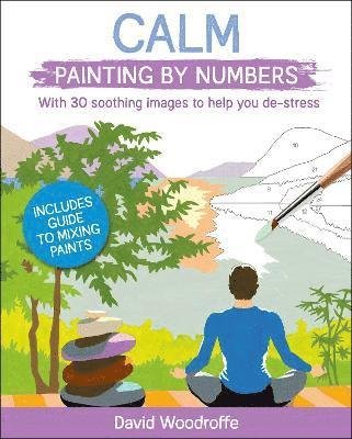 Calm Painting by Numbers: With 30 Soothing Images to Help You De-Stress. Includes Guide to Mixing Paints - Arcturus Painting by Numbers - David Woodroffe - Bøker - Arcturus Publishing Ltd - 9781789507942 - 1. august 2021