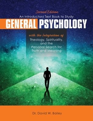 Cover for David Bailey · An Introductory Text Book to Study General Psychology with the Integration of Theology, Spirituality, and the Personal Search for Truth and Meaning (Taschenbuch) [2 Revised edition] (2021)