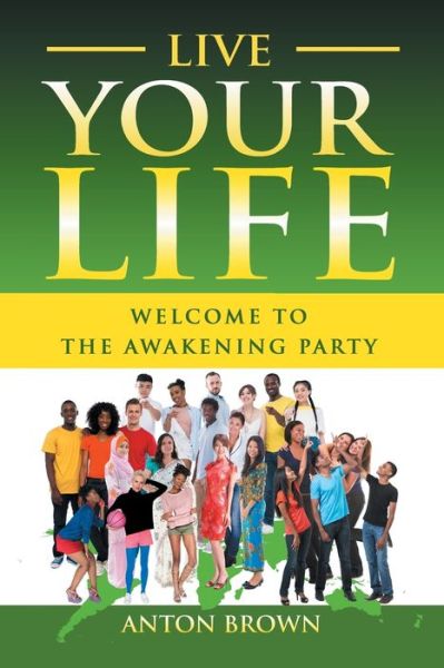 Cover for Anton Brown · Live Your Life - Welcome to the Awakening Party (Paperback Book) (2019)