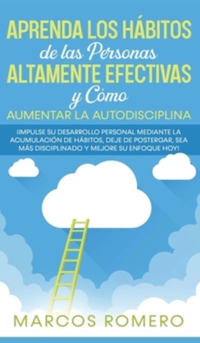 Cover for Marcos Romero · Aprenda los Habitos de las Personas Altamente Efectivas y Como Aumentar la Autodisciplina (Hardcover Book) (2020)