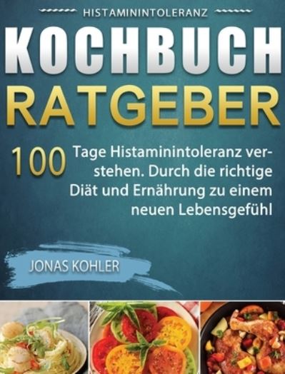 Cover for Jonas Kohler · Histaminintoleranz Kochbuch / Ratgeber (Hardcover Book) (2021)