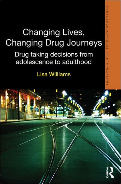 Cover for Lisa Williams · Changing Lives, Changing Drug Journeys: Drug Taking Decisions from Adolescence to Adulthood - Routledge Advances in Ethnography (Hardcover Book) (2012)