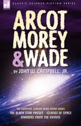 Cover for John W Campbell · Arcot, Morey &amp; Wade: the Complete, Classic Space Opera Series-The Black Star Passes, Islands of Space, Invaders from the Infinite (Hardcover Book) (2008)