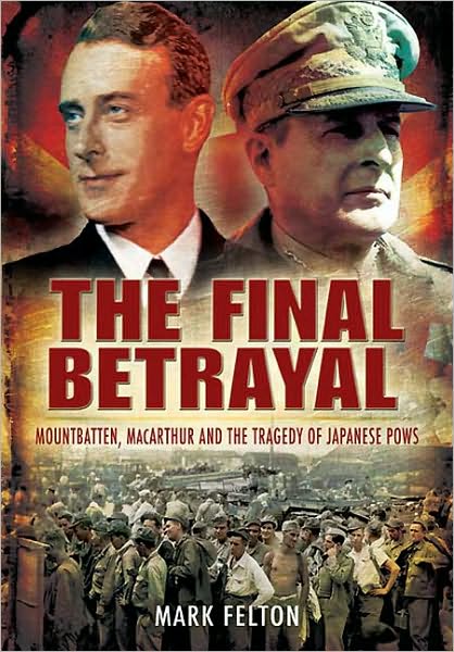 Cover for Mark Felton · Final Betrayal: Mountbatten, Macarthur and the Tragedy of the Japanese Pows (Hardcover Book) (2010)