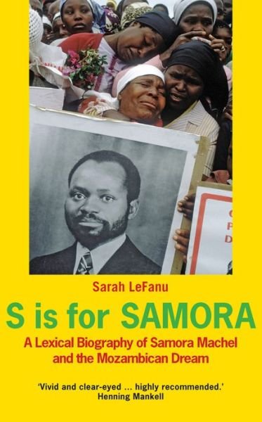 Cover for Sarah LeFanu · S is for Samora: A Lexical Biography of Samora Machel and the Mozambican Dream (Paperback Book) (2012)