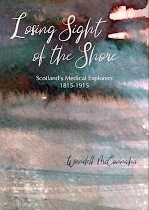 Cover for Wendell McConnaha · Losing Sight of the Shore: Scotland's Medical Explorers 1815–1915 (Paperback Book) (2024)