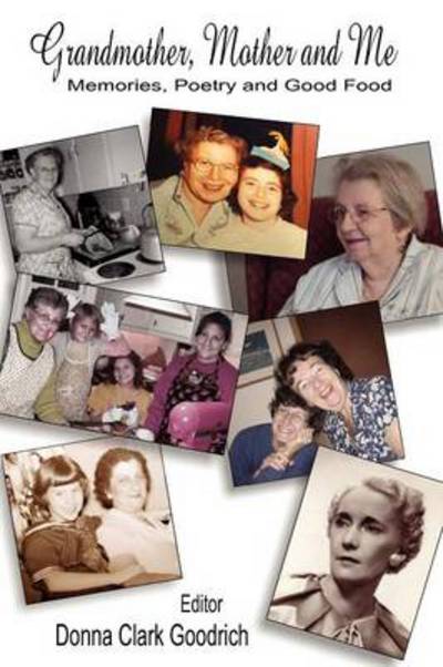 Grandmother, Mother and Me: Memories, Poetry, and Good Food - Donna Clark Goodrich - Books - Hidden Brook Press - 9781897475942 - October 1, 2012