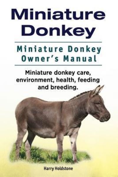 Cover for Harry Holdstone · Miniature Donkey. Miniature Donkey Owners Manual. Miniature Donkey care, environment, health, feeding and breeding. (Paperback Book) (2016)