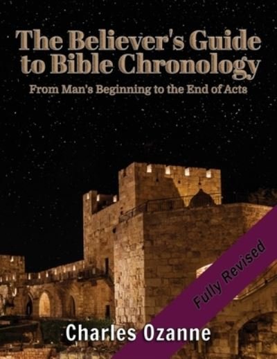 The Believer's Guide to Bible Chronology: From Man's Beginning to the End of Acts - Charles Ozanne - Książki - Michael Terence Publishing - 9781913289942 - 29 lutego 2020