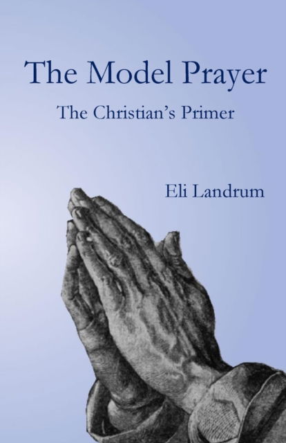 Cover for Eli Landrum · The Model Prayer: The Christian's Primer (Pocketbok) (2019)