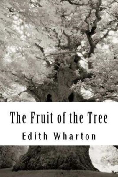 The Fruit of the Tree - Edith Wharton - Bøger - Createspace Independent Publishing Platf - 9781985204942 - 9. februar 2018
