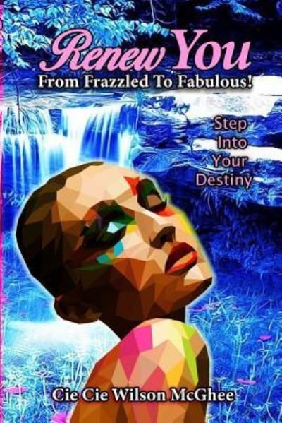 Cover for Cie Cie Wilson McGhee · Renew You... From Frazzled to Fabulous : A few minutes a day with &quot;Renew You&quot; will transform you from Frazzled to Fabulous (Pocketbok) (2018)