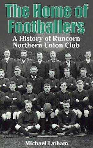 Cover for Michael Latham · The Home of Footballers: A History of Runcorn Northern Union Club (Paperback Book) (2020)