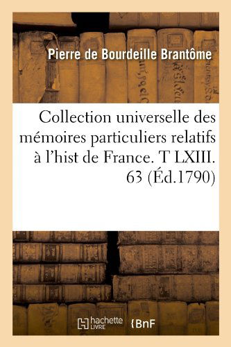 Cover for Pierre De Bourdeille Brantome · Collection Universelle Des Memoires Particuliers Relatifs a L'hist De France. T Lxiii. 63 (Ed.1790) (French Edition) (Pocketbok) [French edition] (2012)