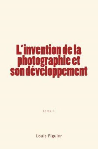 Cover for Louis Figuier · L'invention de la photographie et son developpement (Paperback Bog) (2017)