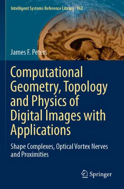 Cover for James F. Peters · Computational Geometry, Topology and Physics of Digital Images with Applications: Shape Complexes, Optical Vortex Nerves and Proximities - Intelligent Systems Reference Library (Paperback Book) [1st ed. 2020 edition] (2020)