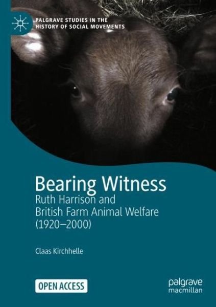 Cover for Claas Kirchhelle · Bearing Witness: Ruth Harrison and British Farm Animal Welfare (1920–2000) - Palgrave Studies in the History of Social Movements (Paperback Book) [1st ed. 2021 edition] (2022)