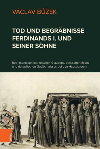 Cover for Vaclav Buzek · Tod und Begrabnisse Ferdinands I. und seiner Sohne: Reprasentation katholischen Glaubens, politischer Macht und dynastischen Gedachtnisses bei den Habsburgern (Hardcover Book) (2021)