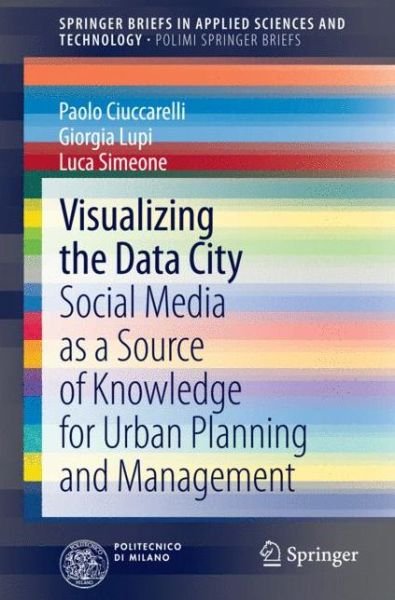 Paolo Ciuccarelli · Visualizing the Data City: Social Media as a Source of Knowledge for Urban Planning and Management - SpringerBriefs in Applied Sciences and Technology (Pocketbok) [2014 edition] (2014)